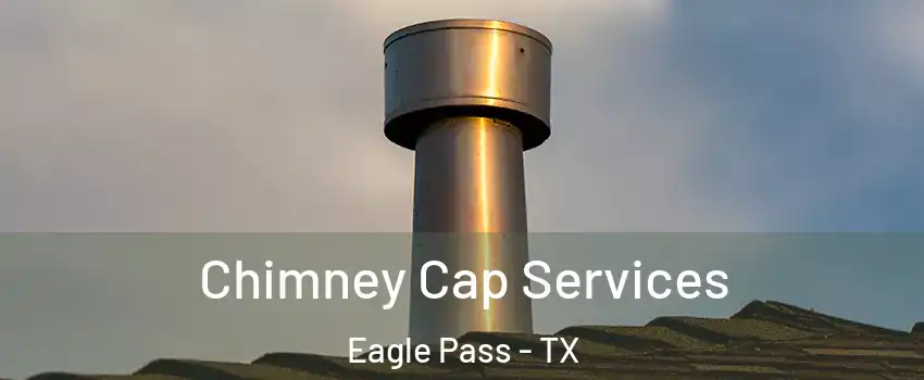  Chimney Cap Services Eagle Pass - TX