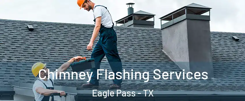 Chimney Flashing Services Eagle Pass - TX