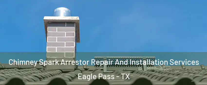  Chimney Spark Arrestor Repair And Installation Services Eagle Pass - TX
