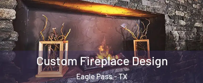  Custom Fireplace Design Eagle Pass - TX