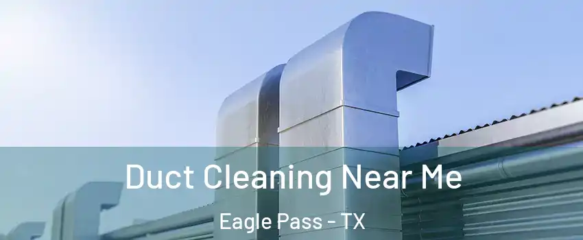  Duct Cleaning Near Me Eagle Pass - TX
