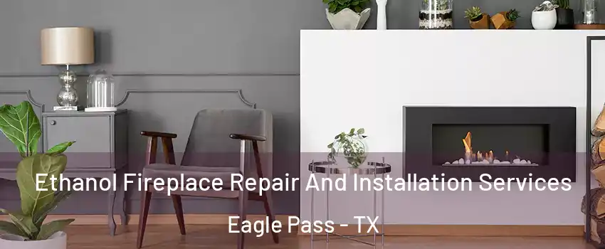  Ethanol Fireplace Repair And Installation Services Eagle Pass - TX