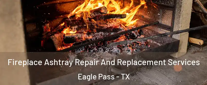  Fireplace Ashtray Repair And Replacement Services Eagle Pass - TX