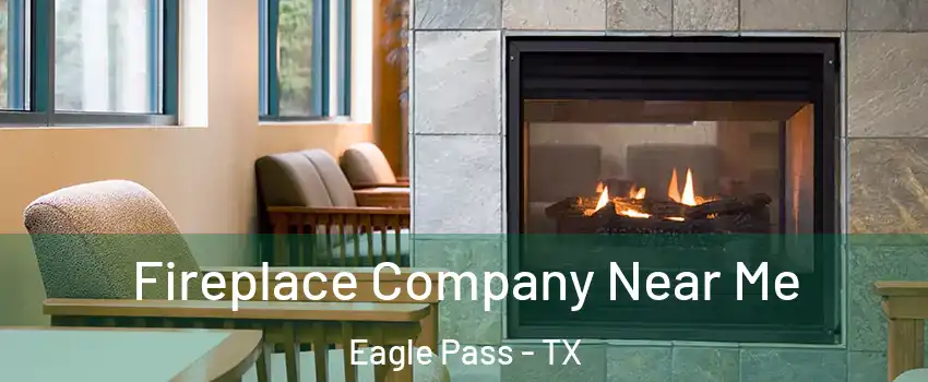 Fireplace Company Near Me Eagle Pass - TX