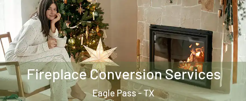  Fireplace Conversion Services Eagle Pass - TX