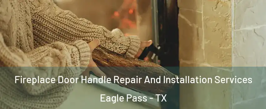 Fireplace Door Handle Repair And Installation Services Eagle Pass - TX