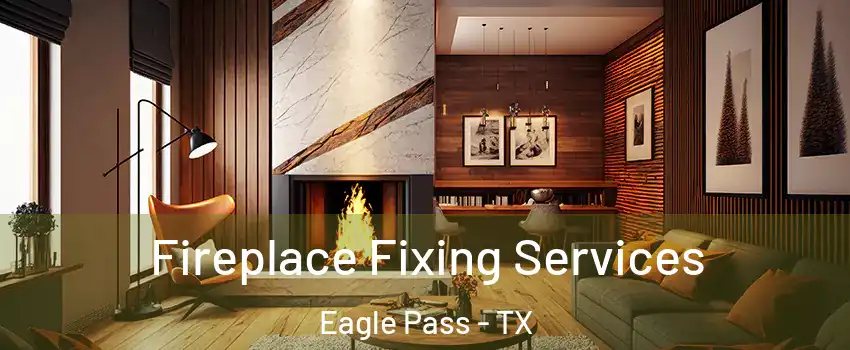  Fireplace Fixing Services Eagle Pass - TX