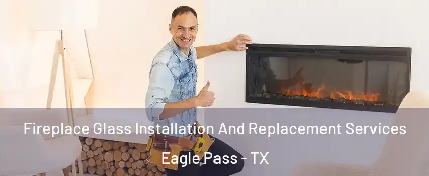  Fireplace Glass Installation And Replacement Services Eagle Pass - TX