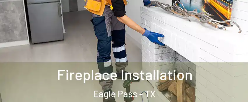  Fireplace Installation Eagle Pass - TX