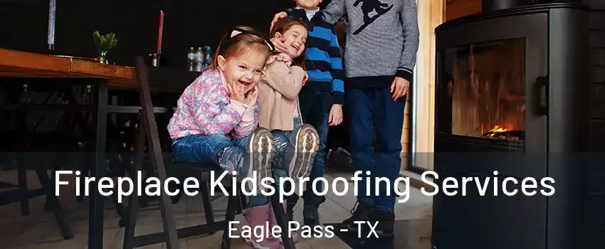  Fireplace Kidsproofing Services Eagle Pass - TX