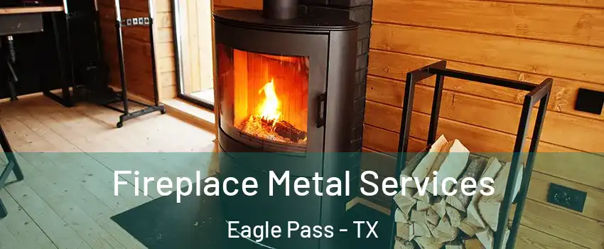 Fireplace Metal Services Eagle Pass - TX