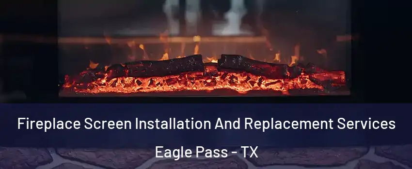 Fireplace Screen Installation And Replacement Services Eagle Pass - TX