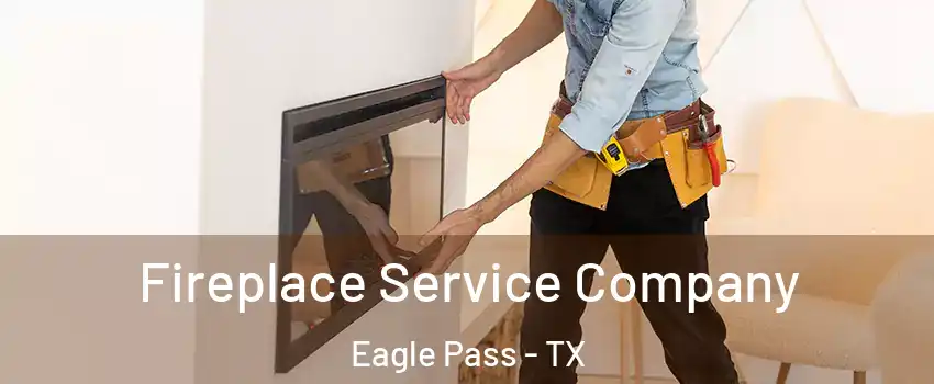 Fireplace Service Company Eagle Pass - TX