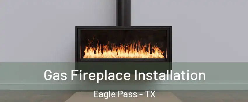  Gas Fireplace Installation Eagle Pass - TX