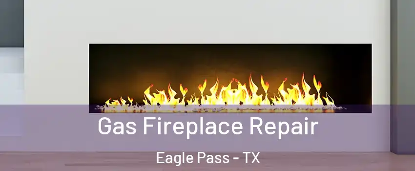  Gas Fireplace Repair Eagle Pass - TX
