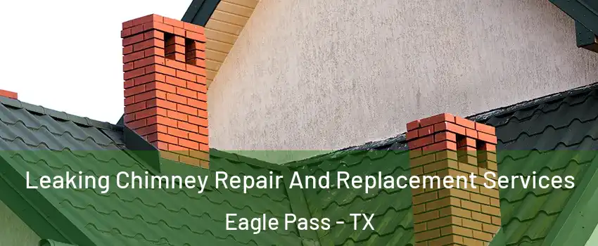  Leaking Chimney Repair And Replacement Services Eagle Pass - TX