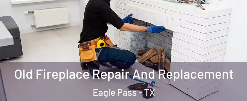  Old Fireplace Repair And Replacement Eagle Pass - TX