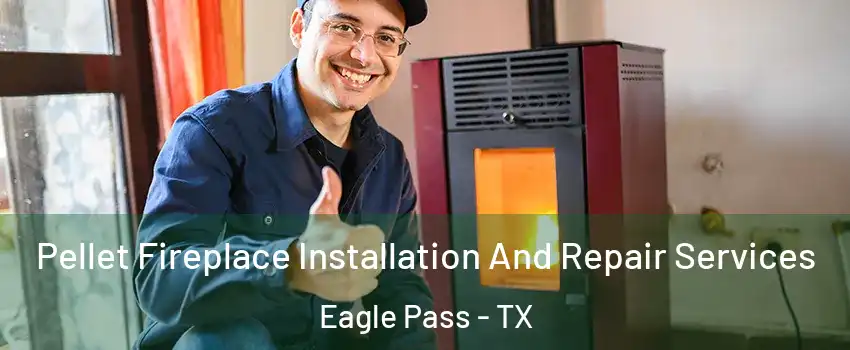  Pellet Fireplace Installation And Repair Services Eagle Pass - TX