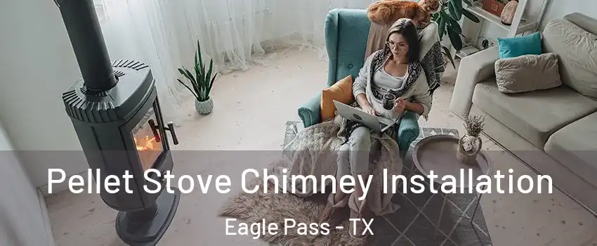 Pellet Stove Chimney Installation Eagle Pass - TX