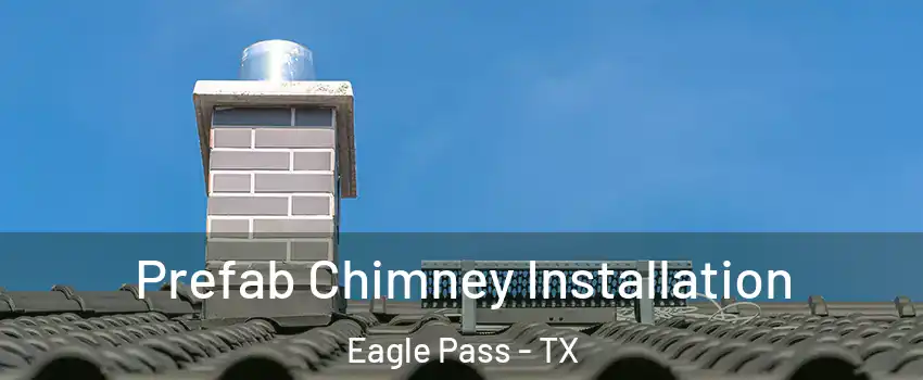  Prefab Chimney Installation Eagle Pass - TX