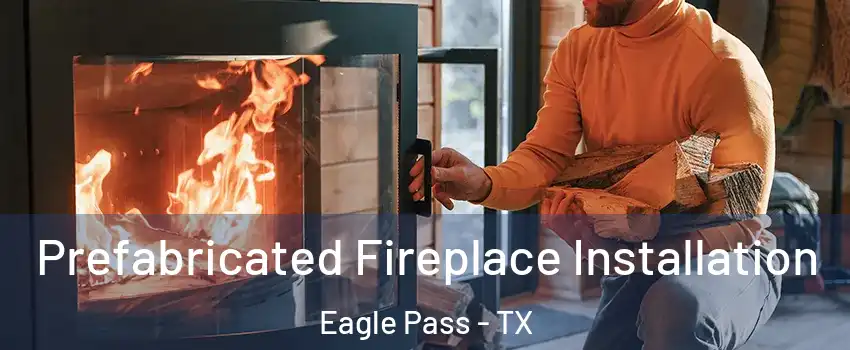  Prefabricated Fireplace Installation Eagle Pass - TX