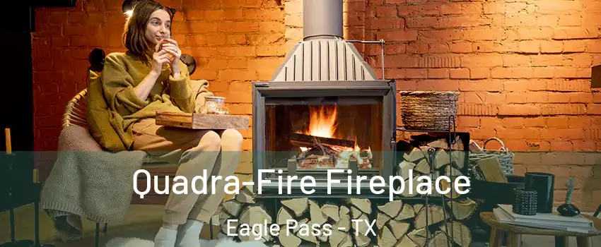  Quadra-Fire Fireplace Eagle Pass - TX