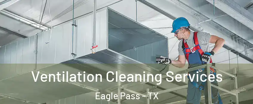  Ventilation Cleaning Services Eagle Pass - TX