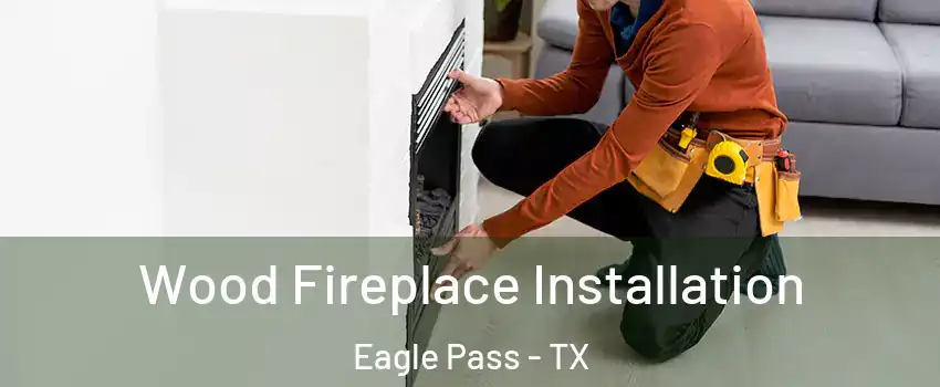  Wood Fireplace Installation Eagle Pass - TX