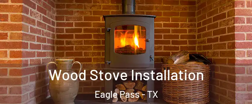  Wood Stove Installation Eagle Pass - TX